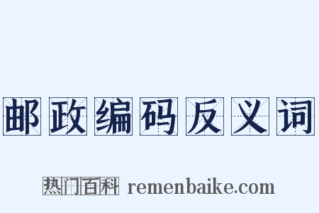 邮政编码反义词是什么意思的图片